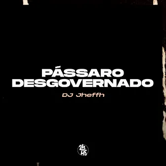 Pássaro Desgovernado by DJ Jheffh