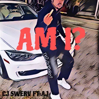 Am I? by Cj Swerv