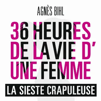 La sieste crapuleuse (36h de la vie d'une femme) by Agnès Bihl