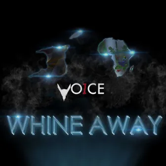 Whine Away by One Vo1ce