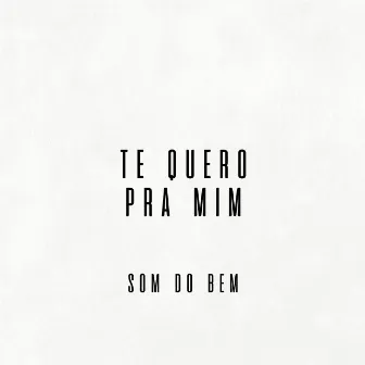 Te Quero pra Mim by Som do Bem