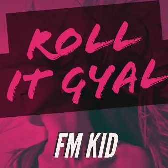 Roll It Gyal by Fm Kid