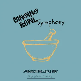 Singing Bowl Symphony: Affirmations for a Joyful Spirit by Singing Bowls Therapy