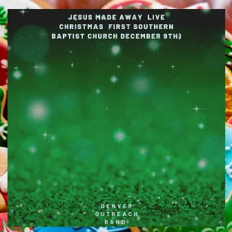 Jesus Made Away (Live Christmas First Southern Baptist Church December 9th) by Unknown Artist