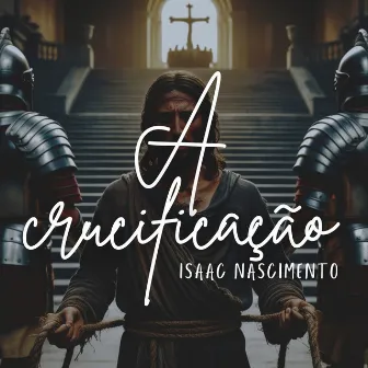 A Crucificação by Isaac Nascimento