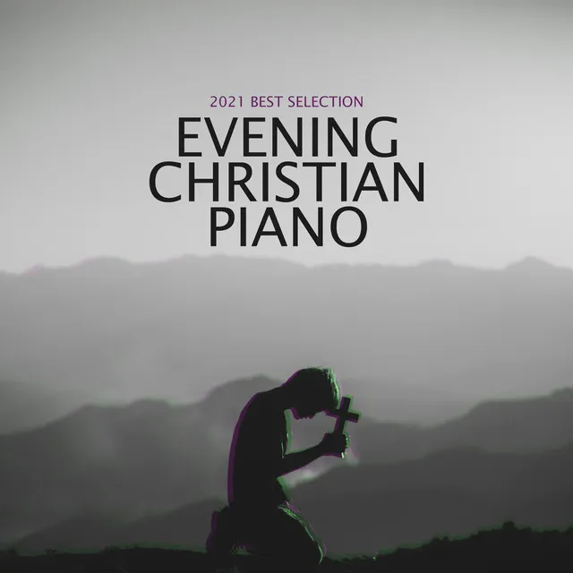 2021 Best Selection: Evening Christian Piano & Time Alone with God