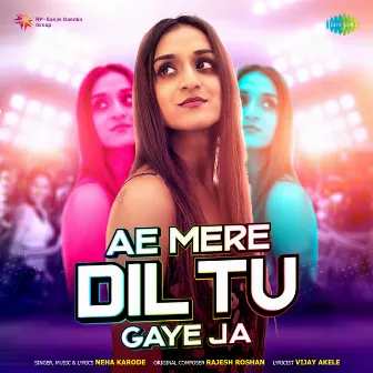 Ae Mere Dil Tu Gaye Ja - Single by Neha Karode