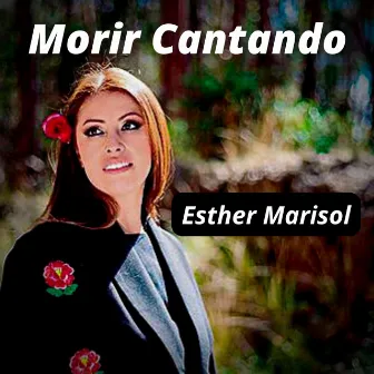 Morir Cantando by Esther Marisol