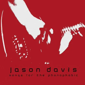 Songs for the Phonophobic by Jason Davis