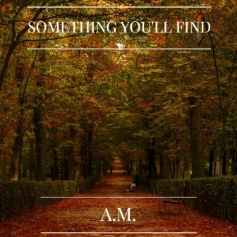 Something You'll Find (For a Minute) by A.M.