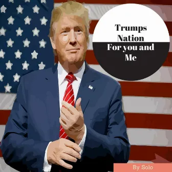 Trumps Nation for You and Me by Solo