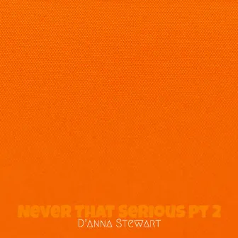 Never That Serious, Pt. 2 by D'Anna Stewart