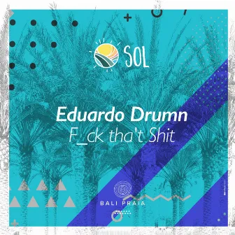 Fuck Tha't Shit by Eduardo Drumn