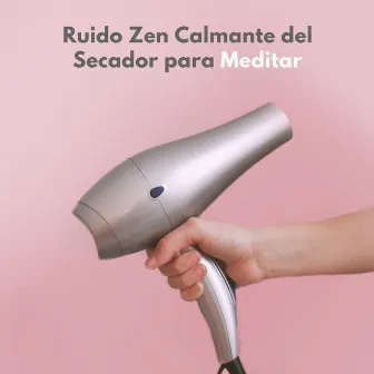 Ruido Zen Calmante Del Secador Para Meditar by El laboratorio de sonido de meditación y zen de ruido blanco