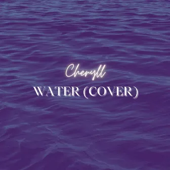 Water (Cover) by Cheryll