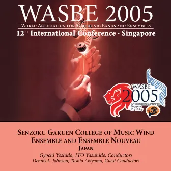 2005 WASBE Singapore: Senzomu Gakuen College of Music Wind Ensemble and Ensemble Nouveau by Dennis L. Johnson