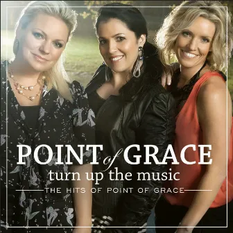 Turn Up the Music - The Hits of Point of Grace by Point Of Grace