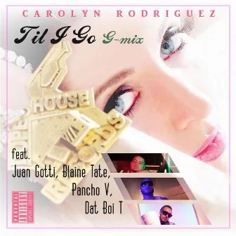 Til I Go (H-Town G-Mix) [feat. Dat Boi T, Blaine Tate, Juan Gotti & Pancho V] by Carolyn Rodriguez