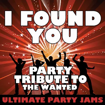 I Found You (Party Tribute to the Wanted) by Ultimate Party Jams