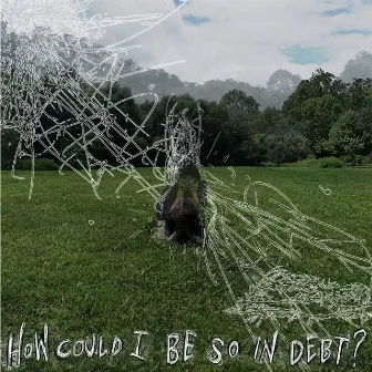 How Could I Be So In Debt? by Tombstone Poetry