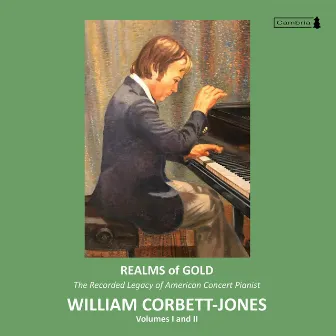 Realms of Gold: The Recorded Legacy of American Concert Pianist William Corbet-Jones, Vol. 1 & 2 by William Corbett-Jones