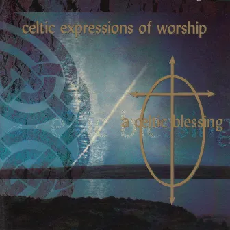 Celtic Expressions of Worship: A Celtic Blessing by Celtic Expressions Musicians