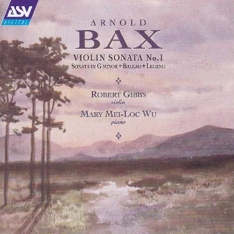 Bax: Violin Sonata No.1; Violin Sonata in G minor; Ballad; Legend by Robert Gibbs