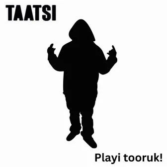 Playi Tooruk! by Taatsi