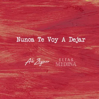 Nunca Te Voy a Dejar by Elias Medina