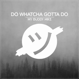 Do Whatcha Gotta Do by My Buddy Mike