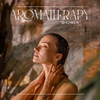 Aromatherapy Shower: Music for Relaxing Aromatherapy Shower Routine by Aromatherapy Shower