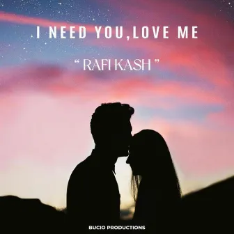 I Need You, Love Me by Rafi Kash