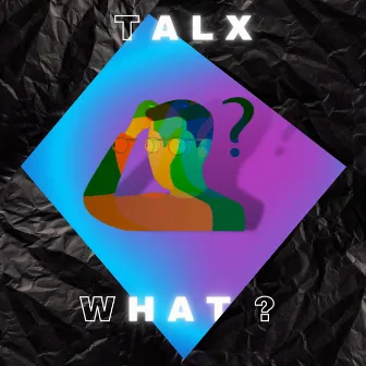 What? by TALX