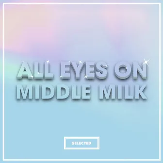 All Eyes On Middle Milk by Middle Milk