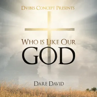 Who Is Like Our God (feat. Rna Messengers) by Dare David