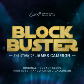 Blockbuster: The Story of James Cameron (Original Podcast Score) by Fernando Arroyo Lascurain