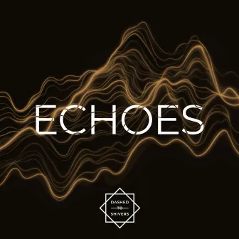 Echoes by Dashed To Shivers