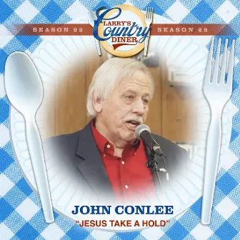 Jesus Take A Hold (Larry's Country Diner Season 22) by John Conlee