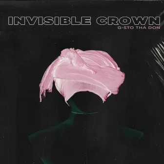 Invisible Crown by G-sto Tha Don