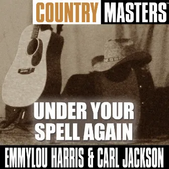 Country Masters: Under Your Spell Again by Emmylou Harris and Carl Jackson