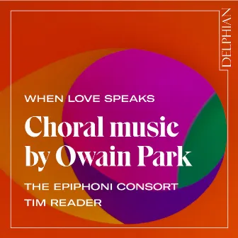 When Love Speaks: Choral Music by Owain Park by The Epiphoni Consort