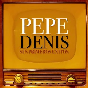 Pepe Denis Sus Primeros Éxitos by Pepe Denis