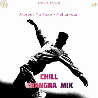 Chill Bhangra Mix (feat. Meharvaani) by Dilpreet Matharu