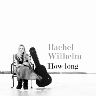 How Long by Rachel Wilhelm