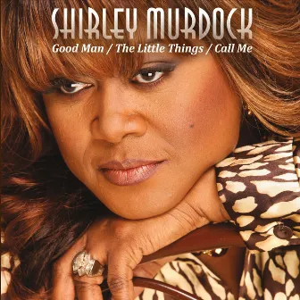 Good Man / The Little Things / Call Me by Shirley Murdock