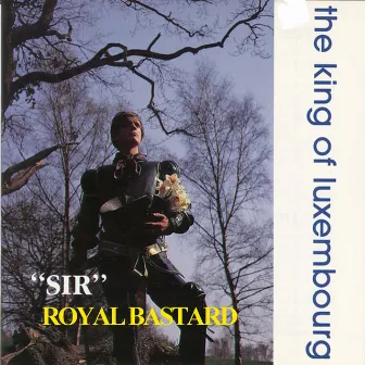 Sir / Royal Bastard by The King Of Luxembourg