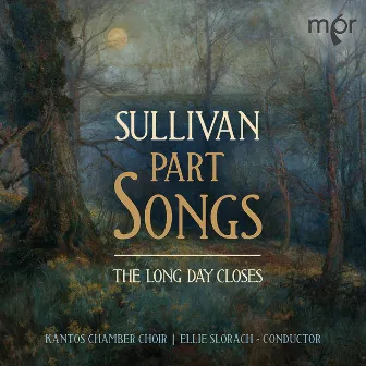 The Long Day Closes: Sullivan Part Songs by Kantos Chamber Choir