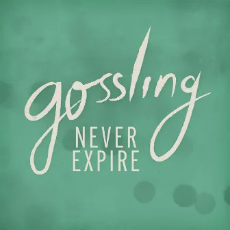 Never Expire by Gossling