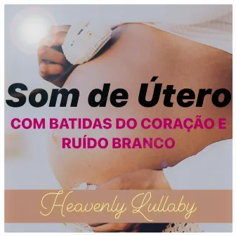 Som de Útero (Com Batidas do Coração e Ruído Branco) by Heavenly Lullaby