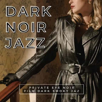 Dark Noir Jazz: Private Eye Noir Film Dark Smoky Jazz by Smoke Jazz